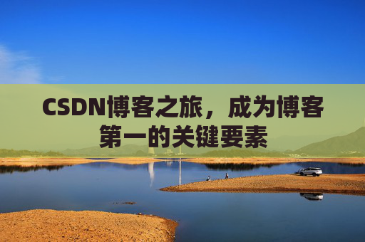 CSDN博客之旅，成为博客第一的关键要素
